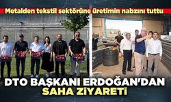 DTO Başkanı Erdoğan'dan saha ziyareti