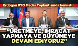 DTO Başkanı Erdoğan:"Üretmeye ve ihracat yapmaya devam edeceğiz"