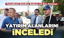 Pamukkale Belediye Başkanı Ali Rıza Ertemur: “Yatırım alanlarını inceledi”