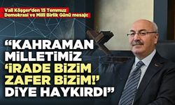 Vali Köşger: “Kahraman Milletimiz ‘İrade Bizim Zafer Bizim!’ diye haykırdı”