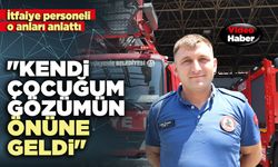 İtfaiye personeli o anları anlattı: "Kendi çocuğum gözümün önüne geldi"