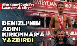 Denizli’nin adını Kırkpınar’a yazdırdı