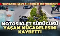 Motosiklet sürücüsü yaşam mücadelesini kaybetti