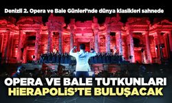 Opera ve bale tutkunları Hierapolis’te buluşacak