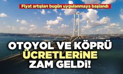 Otoyol ve köprü ücretlerine zam geldi!