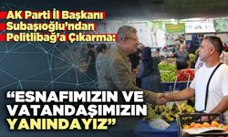 Subaşıoğlu: “Esnafımızın ve vatandaşımızın yanındayız”