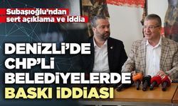 Subaşıoğlu’ndan Denizli’de CHP’li belediyelerde baskı iddiası
