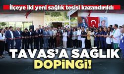 Tavas’a sağlık dopingi: İlçeye iki yeni sağlık tesisi kazandırıldı