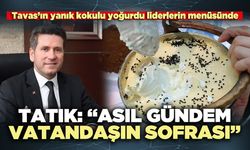 Tatık: “Asıl gündem vatandaşın sofrası”