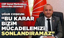 Uğur Coşkun: “Bu karar bizim mücadelemizi sonlandıramaz”