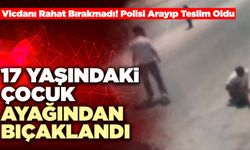 17 Yaşındaki Çocuk Ayağından Bıçaklandı