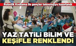 Yaz tatili bilim ve keşifle renklendi