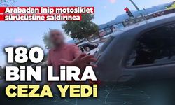 Arabadan inip motosiklet sürücüsüne saldırınca 180 bin lira ceza yedi