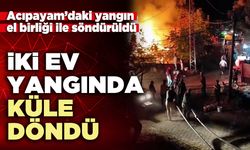 İki ev yangında küle döndü