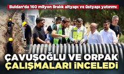 Çavuşoğlu ve Orpak çalışmaları inceledi