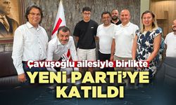 Çavuşoğlu ailesiyle birlikte Yeni Parti’ye katıldı