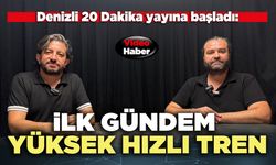 Denizli 20 Dakika yayına başladı: İlk gündem yüksek hızlı tren