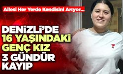 Denizli’de 16 Yaşındaki Genç Kız 3 Gündür Kayıp
