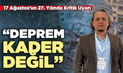 17 Ağustos’un 27. Yılında Kritik Uyarı: “Deprem kader değil”