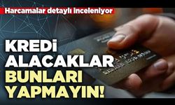 Kredi alacaklar bunları yapmayın!
