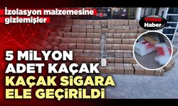 5 Milyon adet kaçak sigara ele geçirildi