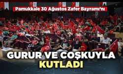 Pamukkale 30 Ağustos Zafer Bayramı’nı gurur ve coşkuyla kutladı