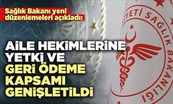 Aile hekimlerine yetki ve geri ödeme kapsamı genişletildi