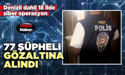 Denizli dahil 18 ilde siber operasyonda 77 şüpheli gözaltına alındı