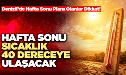 Hafta Sonu Sıcaklık 40 Dereceye Ulaşacak