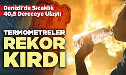 Termometreler rekor kırdı: Denizli'de sıcaklık 40,5 dereceye ulaştı