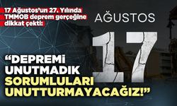 TMMOB: “Depremi unutmadık, sorumluları unutturmayacağız!”