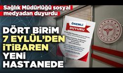 Dört Birim 7 Eylül’den itibaren yeni hastanede