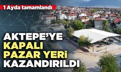 Aktepe’ye kapalı pazar yeri kazandırıldı