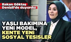 Bakan Göktaş Denizli’de duyurdu: Yaşlı bakımına yeni model, kente yeni sosyal tesisler