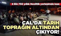 Çal’da tarih toprağın altından çıkıyor!