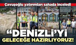 Çavuşoğlu: “Denizli’yi geleceğe hazırlıyoruz!”