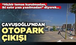 Çavuşoğlu’ndan otopark çıkışı
