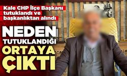 Kale CHP ilçe başkanının neden tutuklandığı ortaya çıktı