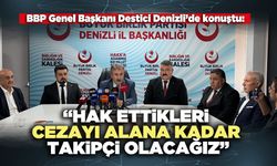 BBP Genel Başkanı Destici: “Hak ettikleri cezayı alana kadar takipçi olacağız”