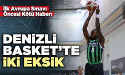 İlk Avrupa Sınavı Öncesi Kötü Haber: Denizli Basket’te iki eksik