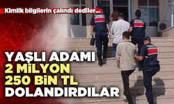 Yaşlı adamı 2 milyon 250 bin TL dolandırdılar