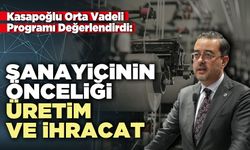 Kasapoğlu Orta Vadeli Programı değerlendirdi: “Sanayicinin önceliği üretim ve ihracat”