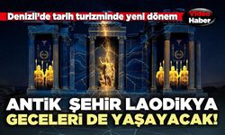 Antik Şehir Laodikya geceleri de yaşayacak!