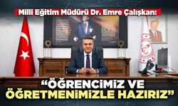Milli Eğitim Müdürü Dr. Emre Çalışkan: “Öğrencimiz ve öğretmenimizle hazırız”