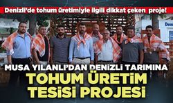 Musa Yılanlı’dan Denizli Tarımına Tohum Üretim Tesisi Projesi