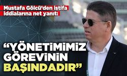 Mustafa Gölcü’den istifa iddialarına net yanıt: “Yönetimimiz görevinin başındadır”