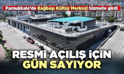 Pamukkale’de Bağbaşı Kültür Merkezi resmi açılış için gün sayıyor