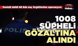 Denizli dahil 48 ilde suç örgütlerine operasyon: 1008 şüpheli gözaltına alındı