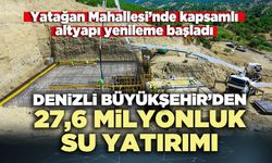 Yatağan Mahallesi’ne Denizli Büyükşehir’den 27,6 milyonluk su yatırımı