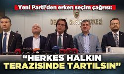 Yeni Parti’den erken seçim çağrısı: “Herkes halkın terazisinde tartılsın”